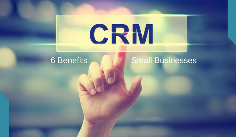 6 Benefits of CRM for Small Businesses