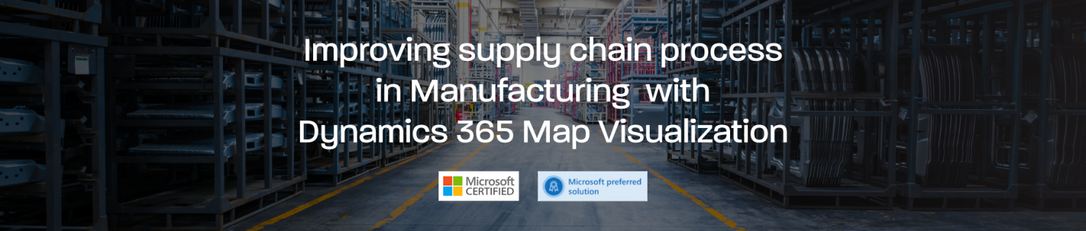 improve Supply Chain in Manufacturing Industry with Dynamics 365 Map Visualization