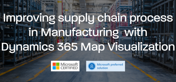 How to improve Supply Chain in Manufacturing Industry with Dynamics 365 Map Visualization
