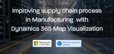 How to improve Supply Chain in Manufacturing Industry with Dynamics 365 Map Visualization