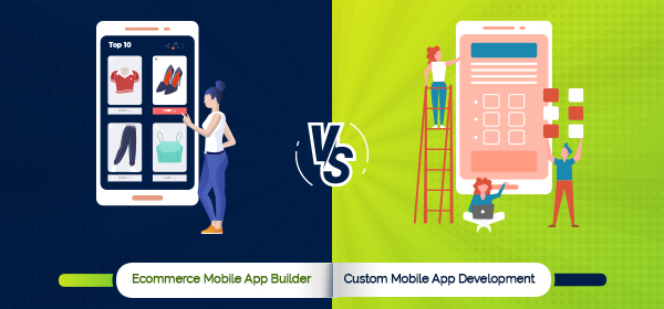 Ecommerce Mobile App Builder Vs. Custom Mobile App Development