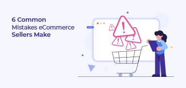 6 Common Mistakes eCommerce Sellers Make [and How to Avoid It]