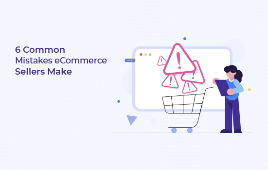 6 Common Mistakes eCommerce Sellers Make [and How to Avoid It ...