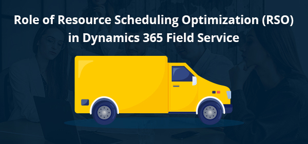 Role of Resource Scheduling Optimization (RSO) in Dynamics 365 Field Service