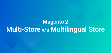 Magento 2: Multi-Store v/s Multilingual Store