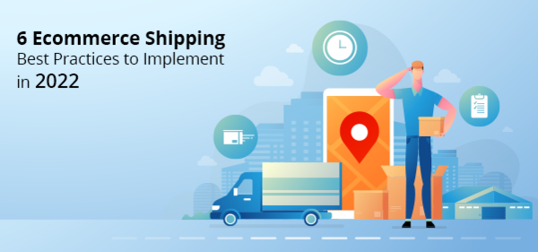 6 Ecommerce Shipping Best Practices to Implement in 2022