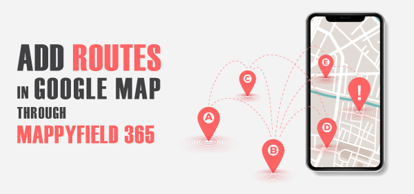 How to Add Routes in Google Map Through MappyField 365