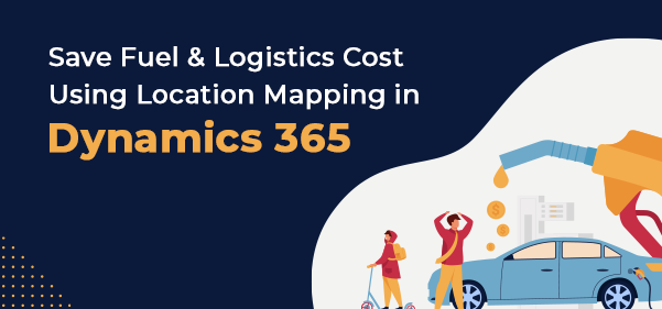 Save Fuel and Logistics Cost Using Location Mapping in Dynamics 365