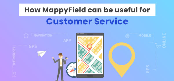 How MappyField can be useful for Customer Service