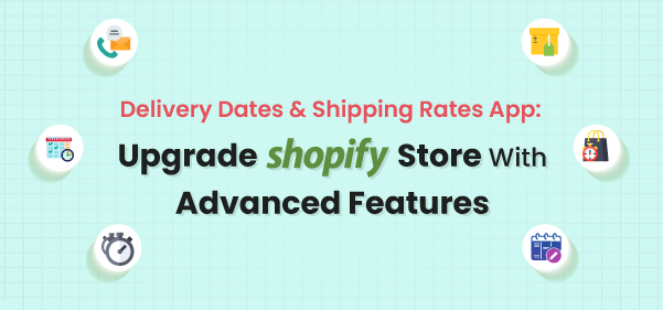 Delivery Dates & Shipping Rates App: Best Way to Upgrade Shopify Store With Advanced Features