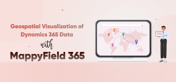 Geospatial Visualization of Dynamics 365 Data with MappyField 365