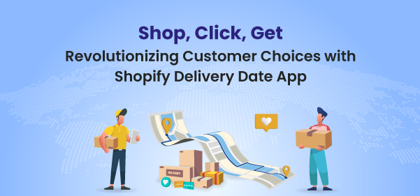 Shop, Click, Get: Revolutionizing Customer Choices with Shopify Delivery Date App
