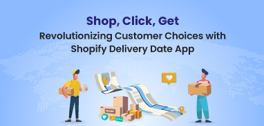 Shop, Click, Get: Revolutionizing Customer Choices with Shopify Delivery Date App