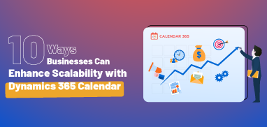 10 Ways Businesses Can Enhance Scalability with Dynamics 365 Calendar