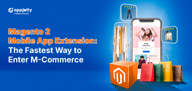 Magento 2 Mobile App Extension: The Fastest Way to Enter M-Commerce