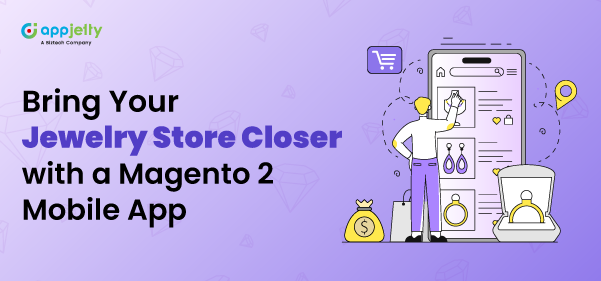 Jewelry Shopping is Going Mobile with a Magento 2 Mobile App – Is Your Brand Ready?