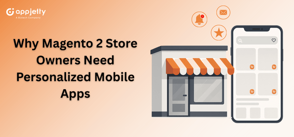 Why Magento 2 Store Owners Need Personalized Mobile Apps to Stay Competitive