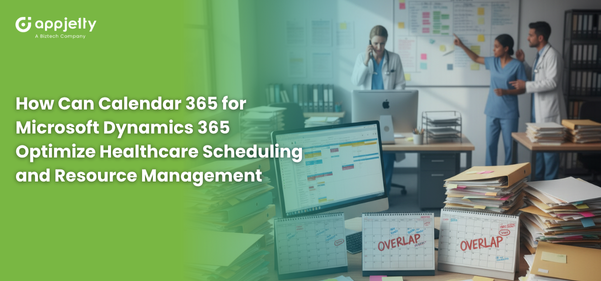 How Can Calendar 365 for Microsoft Dynamics 365 Optimize Healthcare Scheduling and Resource Management