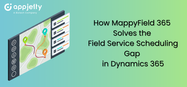 How MappyField 365 Solves the Field Service Scheduling Gap in Dynamics 365