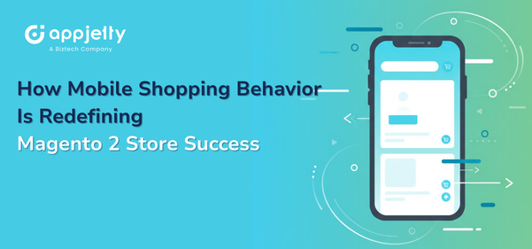 How Mobile Shopping Behavior Is Redefining Magento 2 Store Success