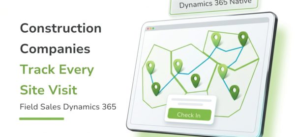 How Construction Companies Track Site Visits and Client Follow-Ups with Dynamics 365 Map